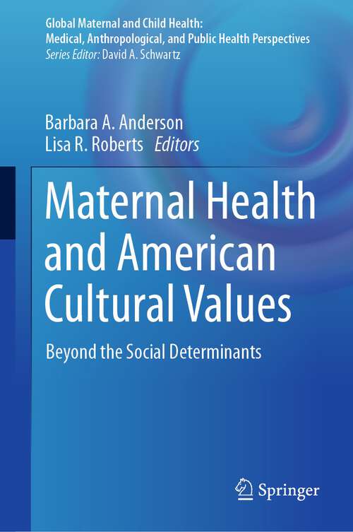 Book cover of Maternal Health and American Cultural Values: Beyond the Social Determinants (1st ed. 2023) (Global Maternal and Child Health)