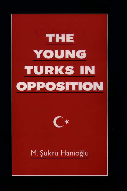 Book cover of The Young Turks in Opposition (Studies in Middle Eastern History)