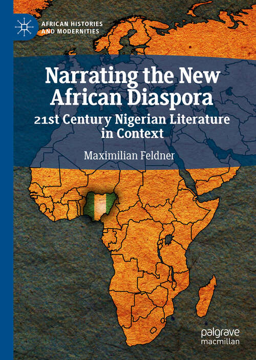 Book cover of Narrating the New African Diaspora: 21st Century Nigerian Literature in Context (1st ed. 2019) (African Histories and Modernities)