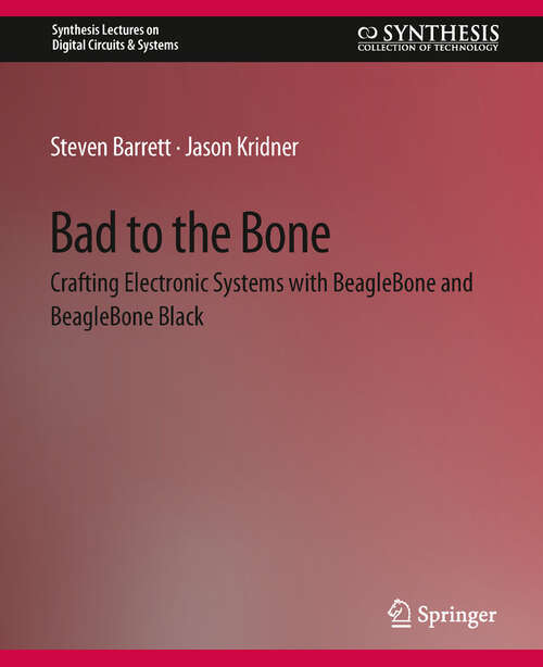 Book cover of Bad to the Bone: Crafting Electronic Systems with BeagleBone and BeagleBone Black (Synthesis Lectures on Digital Circuits & Systems)