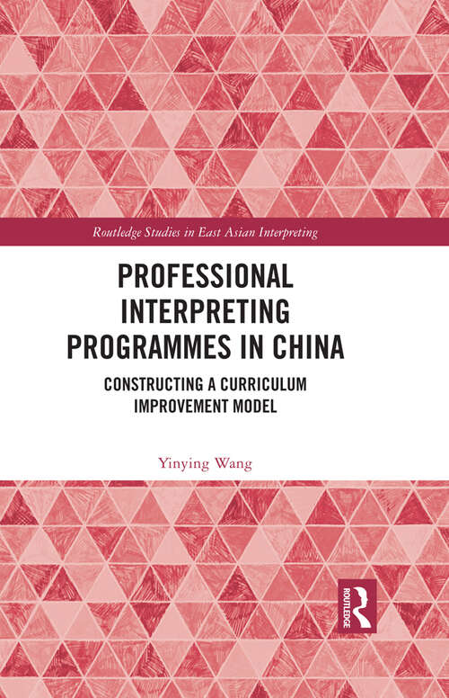 Book cover of Professional Interpreting Programmes in China: Constructing a Curriculum Improvement Model (Routledge Studies in East Asian Interpreting)