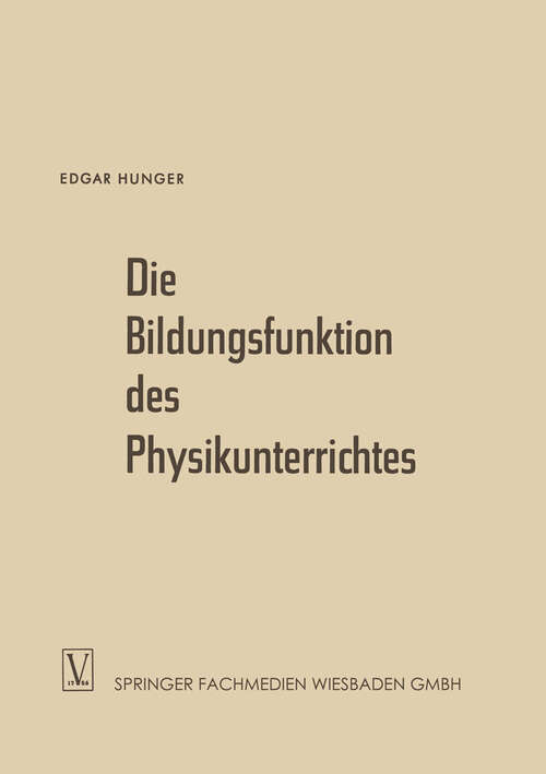 Book cover of Die Bildungsfunktion des Physikunterrichtes: Ein Beitrag zum Problem der Stoffauswahl für höhere Schulen (1959)