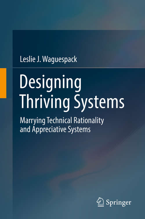 Book cover of Designing Thriving Systems: Marrying Technical Rationality and Appreciative Systems (1st ed. 2019)