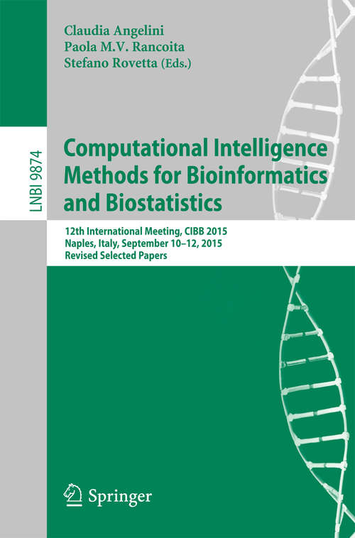 Book cover of Computational Intelligence Methods for Bioinformatics and Biostatistics: 12th International Meeting, CIBB 2015, Naples, Italy, September 10-12, 2015, Revised Selected Papers (1st ed. 2016) (Lecture Notes in Computer Science #9874)