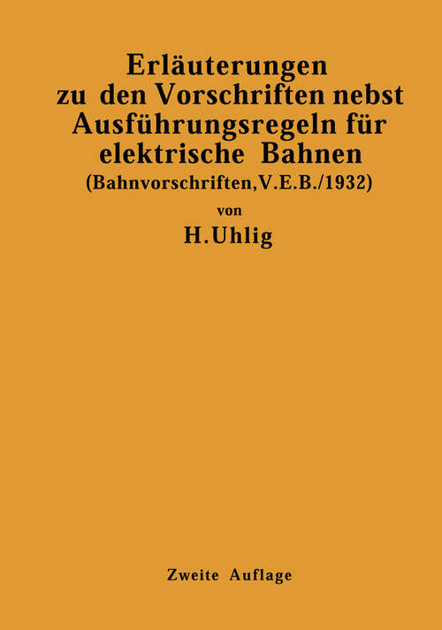 Book cover of Erläuterungen zu den Vorschriften nebst Ausführungsregeln für elektrische Bahnen: (Bahnvorschriften, V. E. B./1932) Gültig ab 1. Januar 1932 (2. Aufl. 1932)