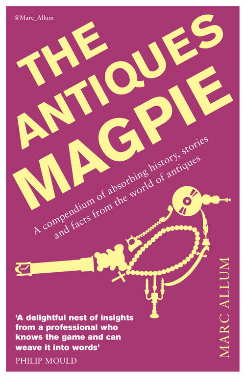 Book cover of The Antiques Magpie: A compendium of absorbing history, stories and facts from the world of antiques (Magpie Ser.)
