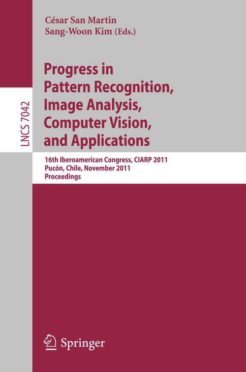 Book cover of Progress in Pattern Recognition, Image Analysis, Computer Vision, and Applications: 16th Iberoamerican Congress on Pattern Recognition, CIARP 2011, Pucón, Chile, November  15-18, 2011. Proceedings (2011) (Lecture Notes in Computer Science #7042)