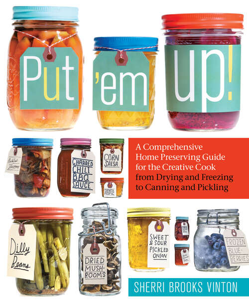 Book cover of Put 'em Up!: A Comprehensive Home Preserving Guide for the Creative Cook, from Drying and Freezing to Canning and Pickling