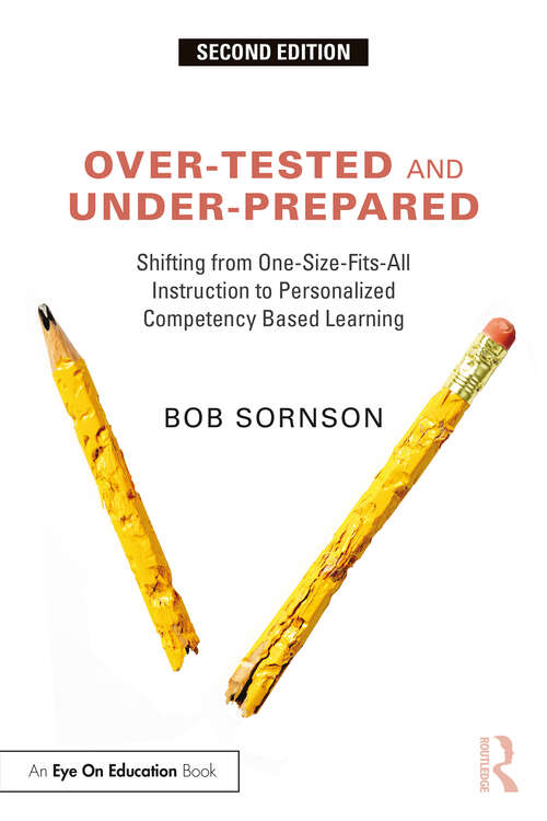 Book cover of Over-Tested and Under-Prepared: Shifting from One-Size-Fits-All Instruction to Personalized Competency Based Learning (2)