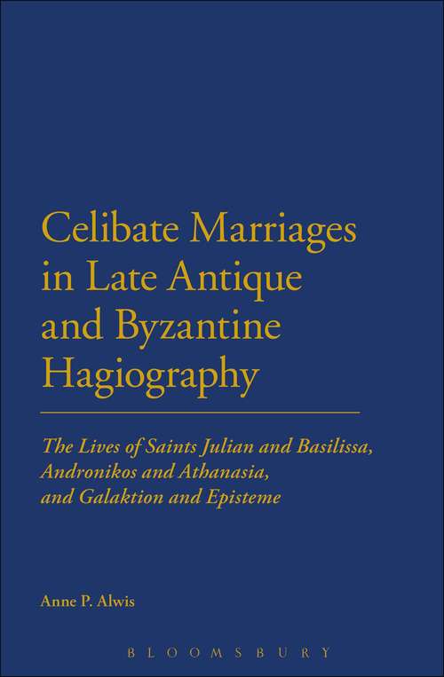 Book cover of Celibate Marriages in Late Antique and Byzantine Hagiography: The Lives of Saints Julian and Basilissa, Andronikos and Athanasia, and Galaktion and Episteme