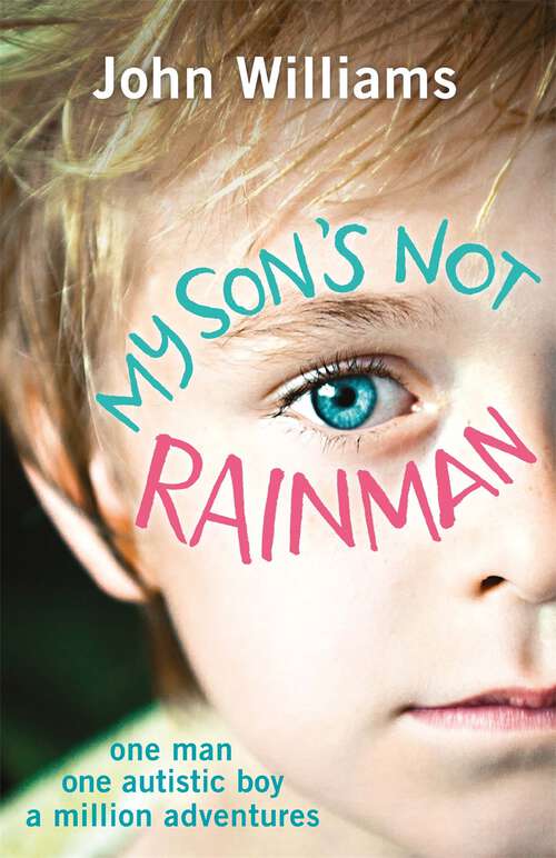 Book cover of My Son's Not Rainman: One Man, One Autistic Boy, A Million Adventures