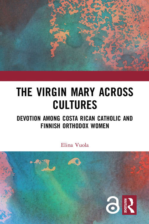 Book cover of The Virgin Mary across Cultures: Devotion among Costa Rican Catholic and Finnish Orthodox Women (Open Access)