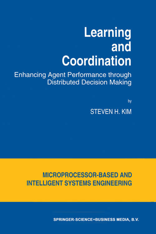 Book cover of Learning and Coordination: Enhancing Agent Performance through Distributed Decision Making (1994) (Intelligent Systems, Control and Automation: Science and Engineering #13)