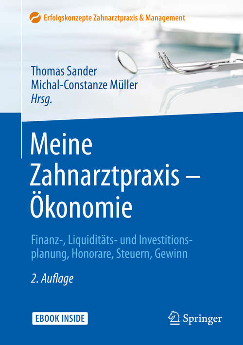 Book cover of Meine Zahnarztpraxis – Ökonomie: Finanz-, Liquiditäts- und Investitionsplanung, Honorare, Steuern, Gewinn (2. Aufl. 2018) (Erfolgskonzepte Zahnarztpraxis & Management)