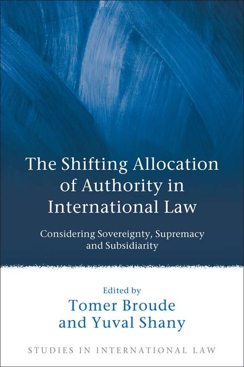 Book cover of The Shifting Allocation of Authority in International Law: Considering Sovereignty, Supremacy and Subsidiarity (Studies in International Law)