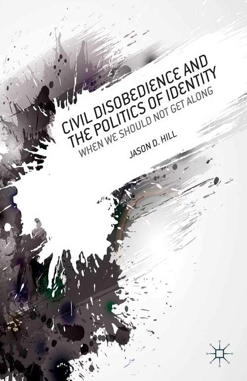 Book cover of Civil Disobedience and the Politics of Identity: When We Should Not Get Along (2013)