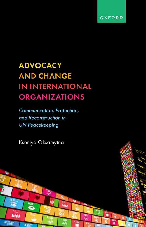 Book cover of Advocacy and Change in International Organizations: Communication, Protection, and Reconstruction in UN Peacekeeping