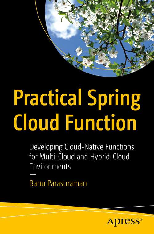 Book cover of Practical Spring Cloud Function: Developing Cloud-Native Functions for Multi-Cloud and Hybrid-Cloud Environments (1st ed.)