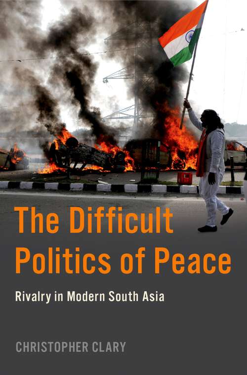 Book cover of The Difficult Politics of Peace: Rivalry in Modern South Asia (Modern South Asia)