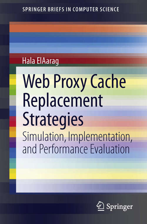 Book cover of Web Proxy Cache Replacement Strategies: Simulation, Implementation, and Performance Evaluation (2013) (SpringerBriefs in Computer Science)