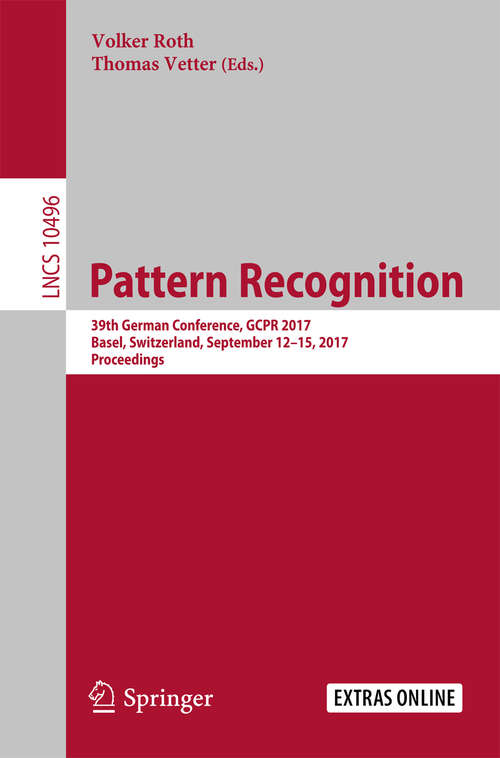 Book cover of Pattern Recognition: 39th German Conference, GCPR 2017, Basel, Switzerland, September 12–15, 2017, Proceedings (Lecture Notes in Computer Science #10496)