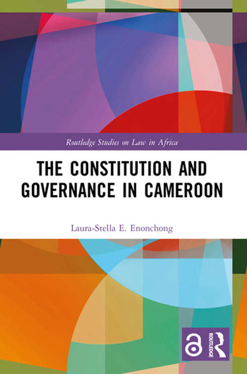 Book cover of The Constitution and Governance in Cameroon (Routledge Studies on Law in Africa)