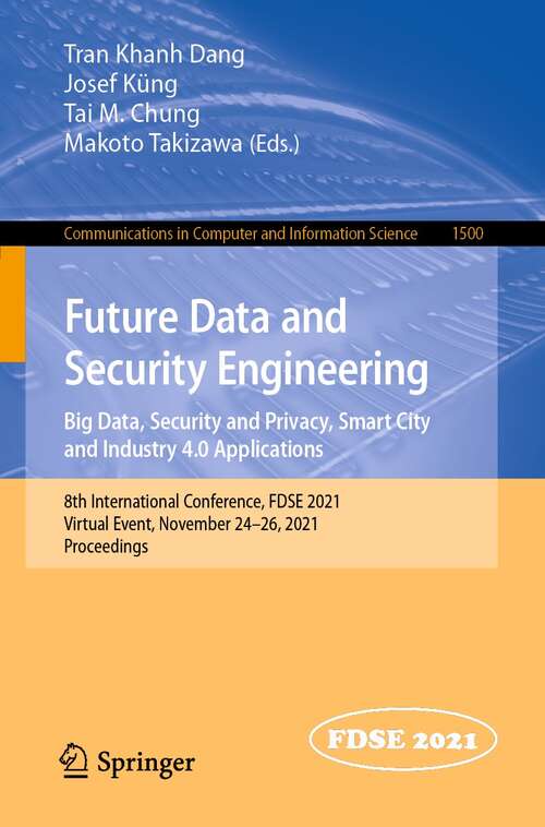 Book cover of Future Data and Security Engineering. Big Data, Security and Privacy, Smart City and Industry 4.0 Applications: 8th International Conference, FDSE 2021, Virtual Event, November 24–26, 2021, Proceedings (1st ed. 2021) (Communications in Computer and Information Science #1500)