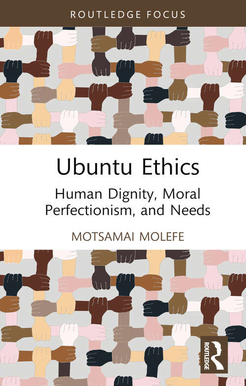 Book cover of Ubuntu Ethics: Human Dignity, Moral Perfectionism, and Needs (Routledge Studies in African Philosophy)