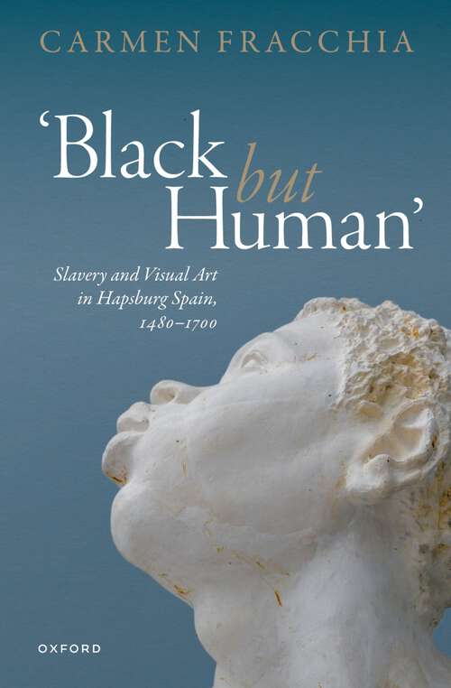 Book cover of 'Black but Human': Slavery and Visual Art in Hapsburg Spain, 1480-1700