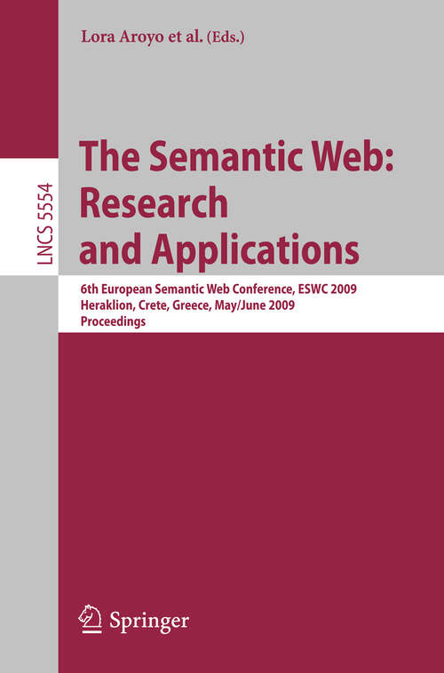 Book cover of The Semantic Web: 6th European Semantic Web Conference, ESWC 2009 Heraklion, Crete, Greece, May 31– June 4, 2009 Proceedings (2009) (Lecture Notes in Computer Science #5554)