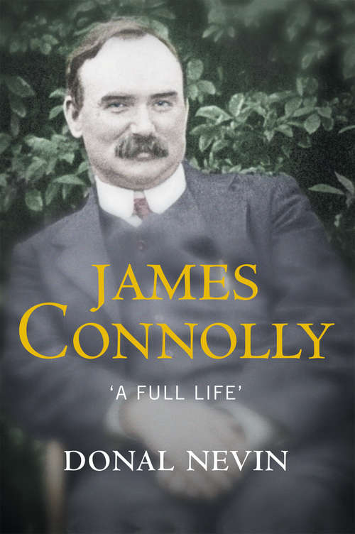Book cover of James Connolly, A Full Life: A Biography of Ireland’s Renowned Trade Unionist and Leader of the 1916 Easter Rising
