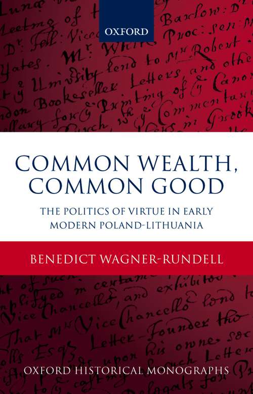 Book cover of Common Wealth, Common Good: The Politics of Virtue in Early Modern Poland-Lithuania (Oxford Historical Monographs)