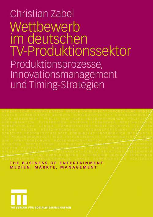 Book cover of Wettbewerb im deutschen TV-Produktionssektor: Produktionsprozesse, Innovationsmanagement und Timing-Strategien (2009) (The Business of Entertainment. Medien, Märkte, Management)