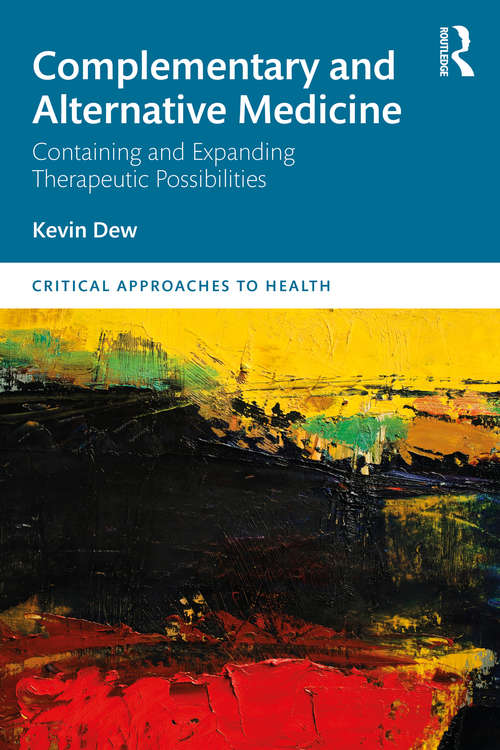 Book cover of Complementary and Alternative Medicine: Containing and Expanding Therapeutic Possibilities (Critical Approaches to Health)