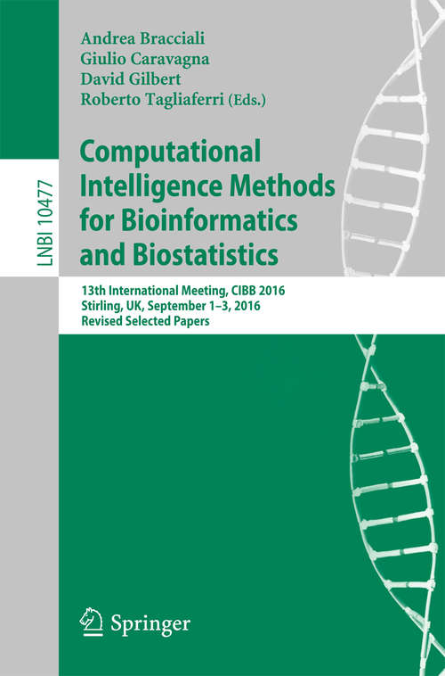 Book cover of Computational Intelligence Methods for Bioinformatics and Biostatistics: 13th International Meeting, CIBB 2016, Stirling, UK, September 1-3, 2016, Revised Selected Papers (Lecture Notes in Computer Science #10477)