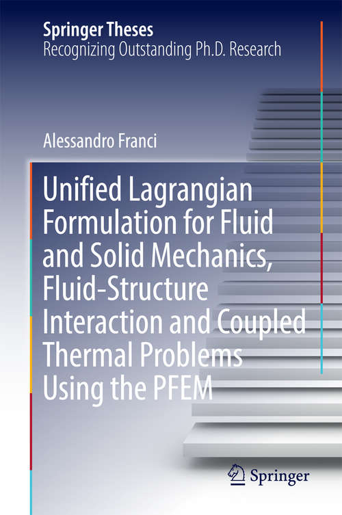 Book cover of Unified Lagrangian Formulation for Fluid and Solid Mechanics, Fluid-Structure Interaction and Coupled Thermal Problems Using the PFEM (Springer Theses)