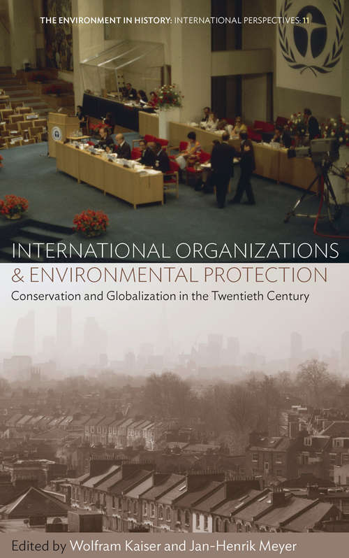 Book cover of International Organizations and Environmental Protection: Conservation and Globalization in the Twentieth Century (Environment in History: International Perspectives #11)