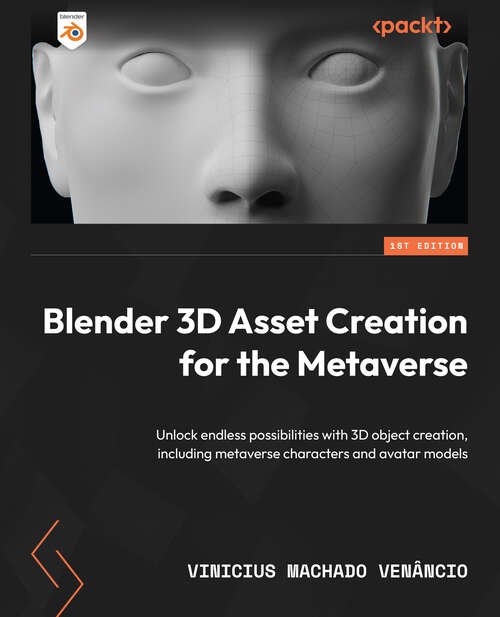 Book cover of Blender 3d Asset Creation For The Metaverse: Create A Variety Of 3d Objects For Your Projects Including Metaverse Characters And Avatar Models