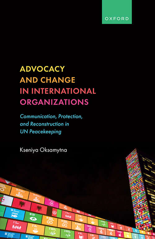 Book cover of Advocacy and Change in International Organizations: Communication, Protection, and Reconstruction in UN Peacekeeping