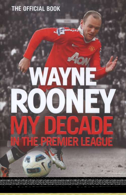 Book cover of Wayne Rooney: My Decade In The Premier League