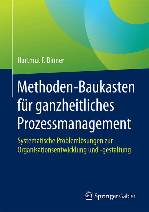 Book cover of Methoden-Baukasten für ganzheitliches Prozessmanagement: Systematische Problemlösungen zur Organisationsentwicklung und -gestaltung (1. Aufl. 2016)