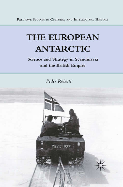 Book cover of The European Antarctic: Science and Strategy in Scandinavia and the British Empire (2011) (Palgrave Studies in Cultural and Intellectual History)