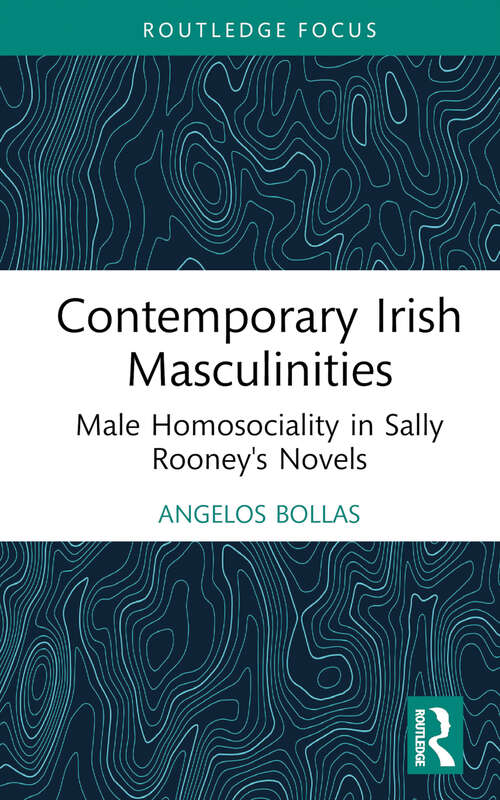 Book cover of Contemporary Irish Masculinities: Male Homosociality in Sally Rooney's Novels (Routledge Focus on Literature)