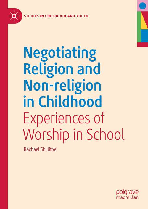 Book cover of Negotiating Religion and Non-religion in Childhood: Experiences of Worship in School (1st ed. 2023) (Studies in Childhood and Youth)