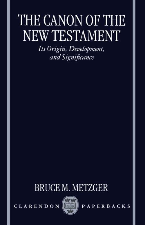 Book cover of The Canon of the New Testament: Its Origin, Development, and Significance