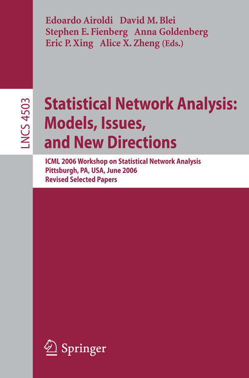 Book cover of Statistical Network Analysis: ICML 2006 Workshop on Statistical Network Analysis, Pittsburgh, PA, USA, June 29, 2006, Revised Selected Papers (2007) (Lecture Notes in Computer Science #4503)