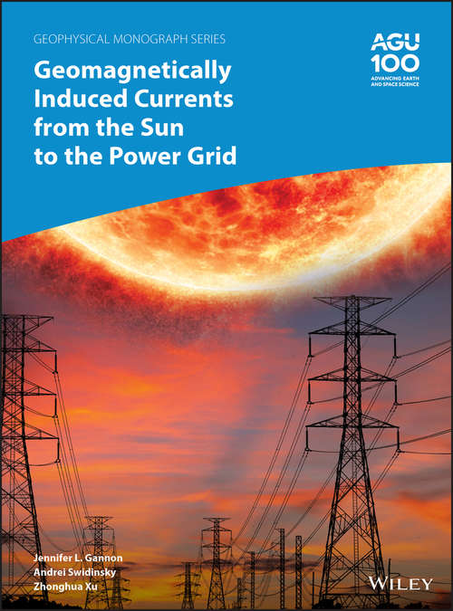 Book cover of Geomagnetically Induced Currents from the Sun to the Power Grid (Geophysical Monograph Series #246)