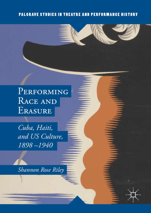 Book cover of Performing Race and Erasure: Cuba, Haiti, and US Culture, 1898–1940 (1st ed. 2016) (Palgrave Studies in Theatre and Performance History)