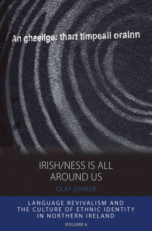 Book cover of Irish/ness Is All Around Us: Language Revivalism and the Culture of Ethnic Identity in Northern Ireland (Integration and Conflict Studies #6)