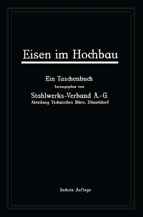 Book cover of Eisen im Hochbau: Ein Taschenbuch mit Zeichnungen, Zusammenstellungen, technischen Vorschriften und Angaben über die Verwendung von Eisen im Hochbau (6. Aufl. 1924)